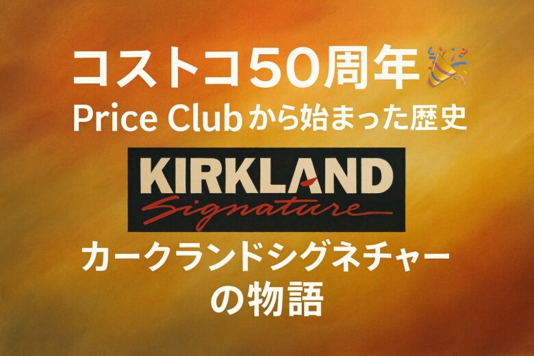 コストコ創業50周年 Price Clubから始まった歴史とカークランドシグネチャーの物語